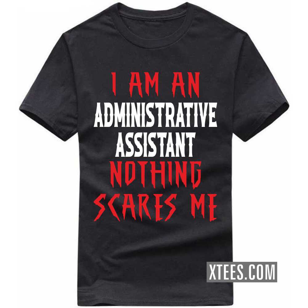 I Am A ADMINISTRATIVE ASSISTANT Nothing Scares Me Profession T-shirt image