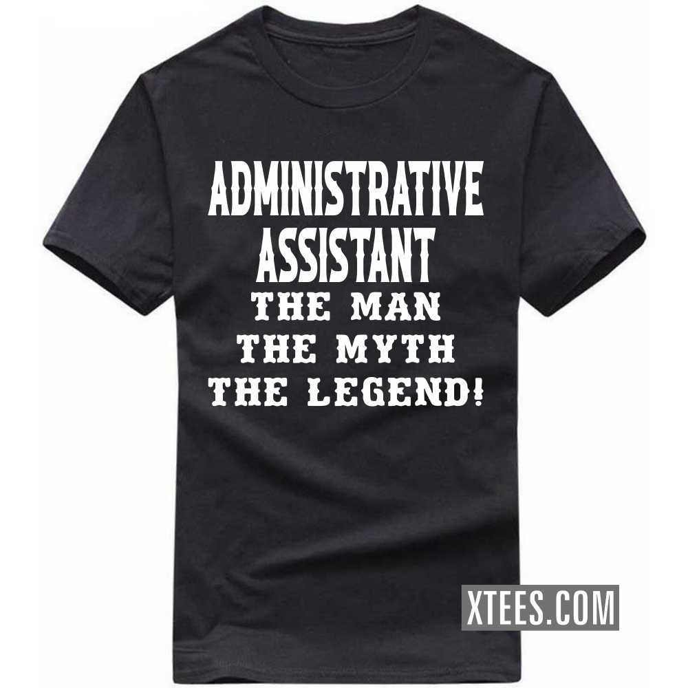 ADMINISTRATIVE ASSISTANT The Man The Myth The Legend Profession T-shirt image