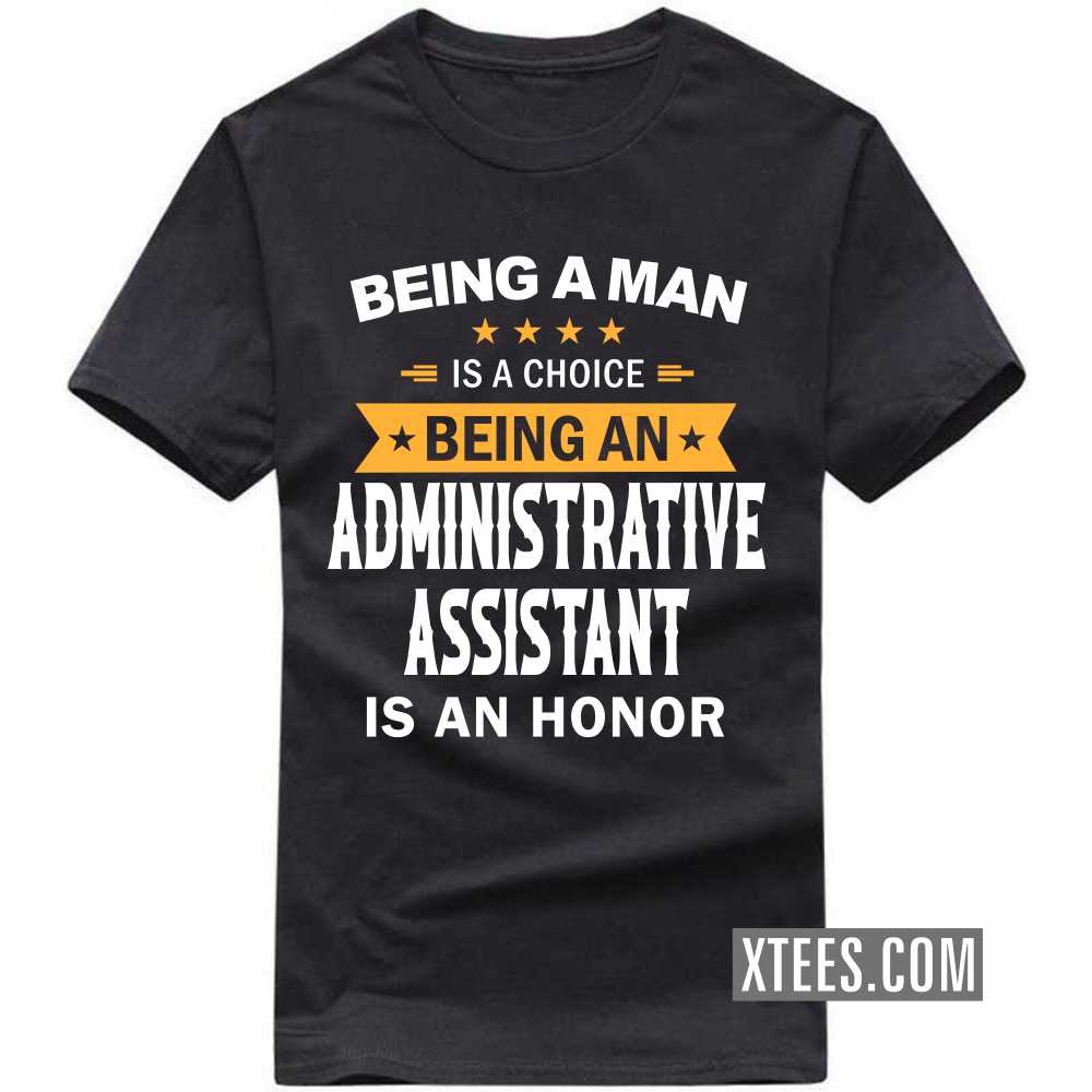 Being A Man Is A Choice Being A ADMINISTRATIVE ASSISTANT Is An Honor Profession T-shirt image