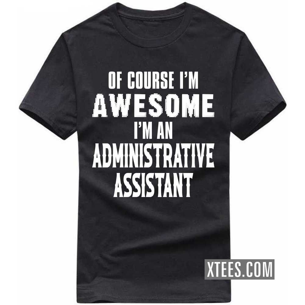 Of Course I'm Awesome I'm A ADMINISTRATIVE ASSISTANT Profession T-shirt image