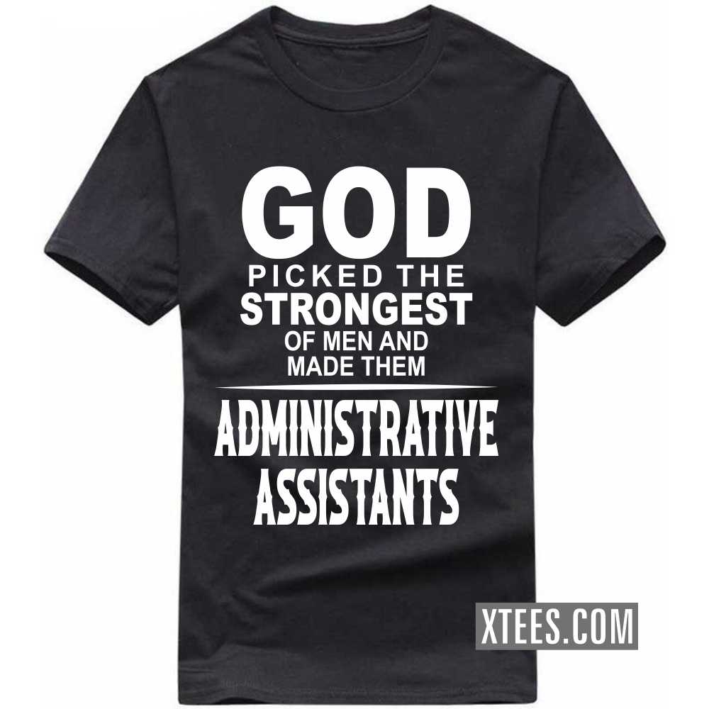 God Picked The Strongest Of Men And Made Them ADMINISTRATIVE ASSISTANTs Profession T-shirt image