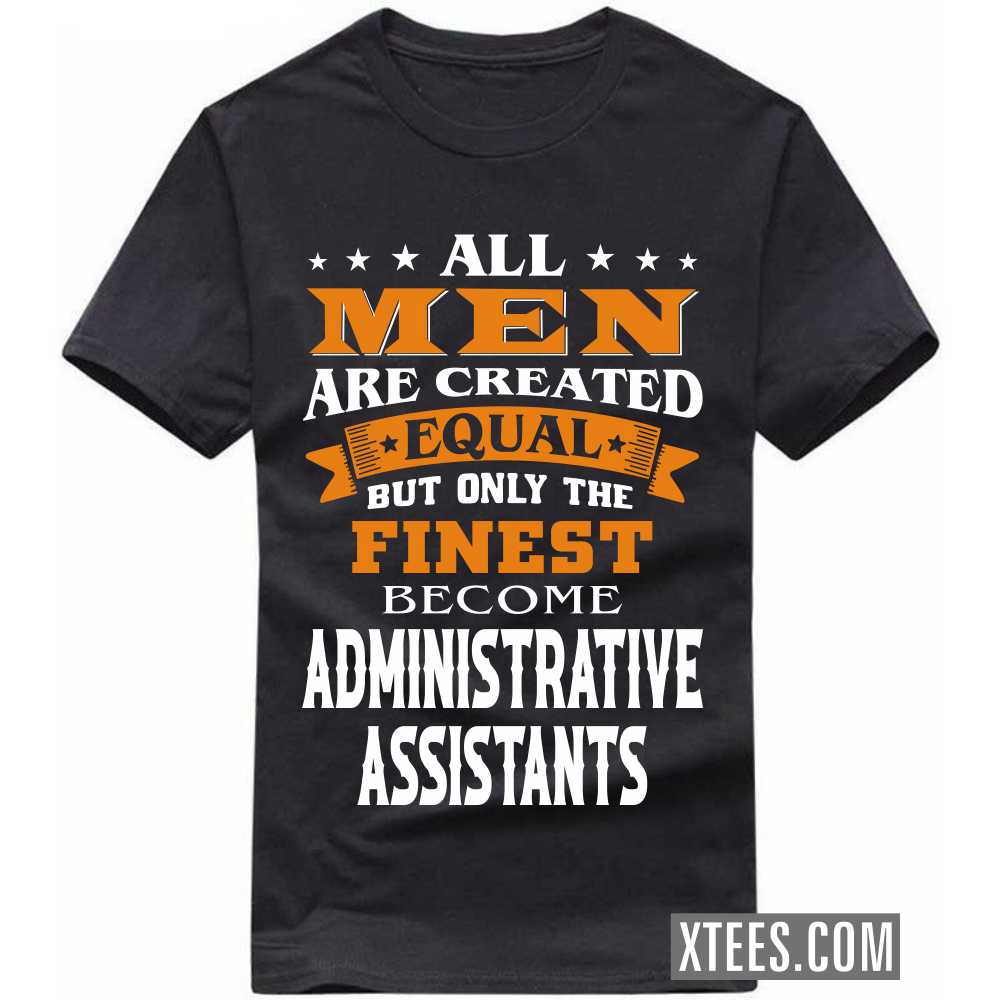 All Men Are Created Equal But Only The Finest Become ADMINISTRATIVE ASSISTANTs Profession T-shirt image