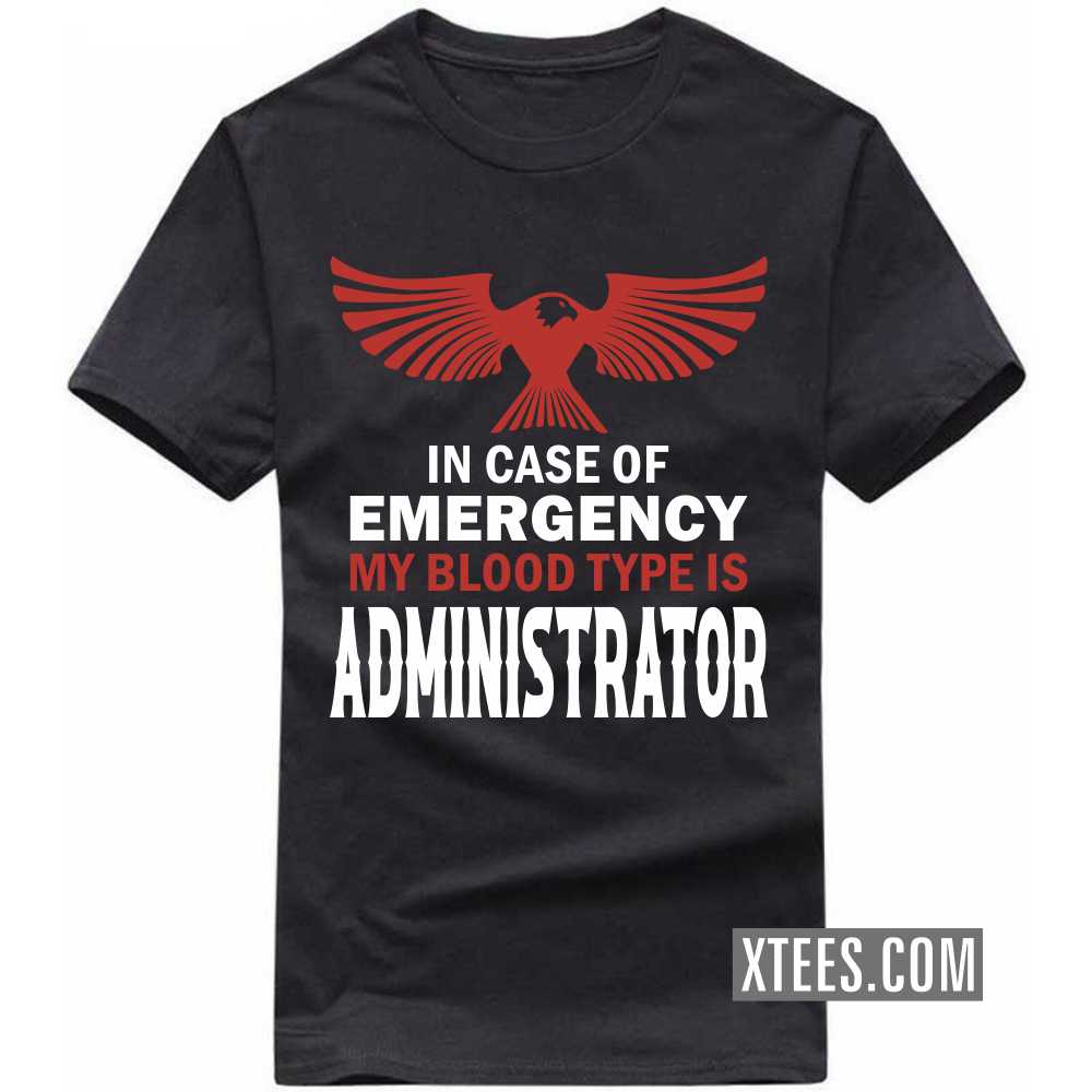 In Case Of Emergency My Blood Type Is ADMINISTRATOR Profession T-shirt image