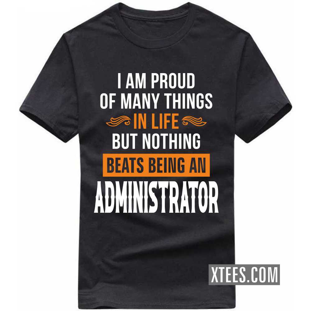 I Am Proud Of Many Things In Life But Nothing Beats Being A ADMINISTRATOR Profession T-shirt image