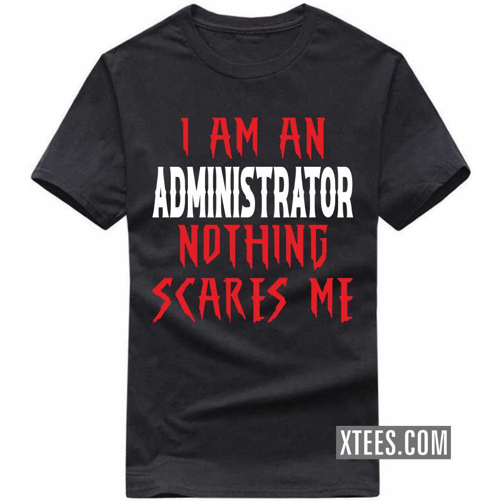 I Am A ADMINISTRATOR Nothing Scares Me Profession T-shirt image