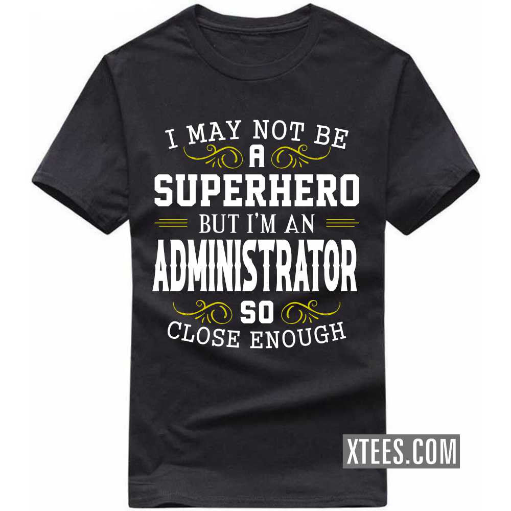 I May Not Be A Superhero But I'm A ADMINISTRATOR So Close Enough Profession T-shirt image