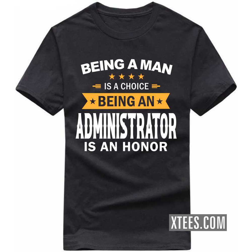 Being A Man Is A Choice Being A ADMINISTRATOR Is An Honor Profession T-shirt image