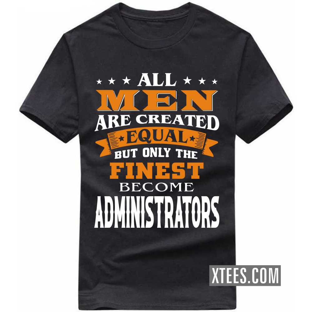 All Men Are Created Equal But Only The Finest Become ADMINISTRATORs Profession T-shirt image