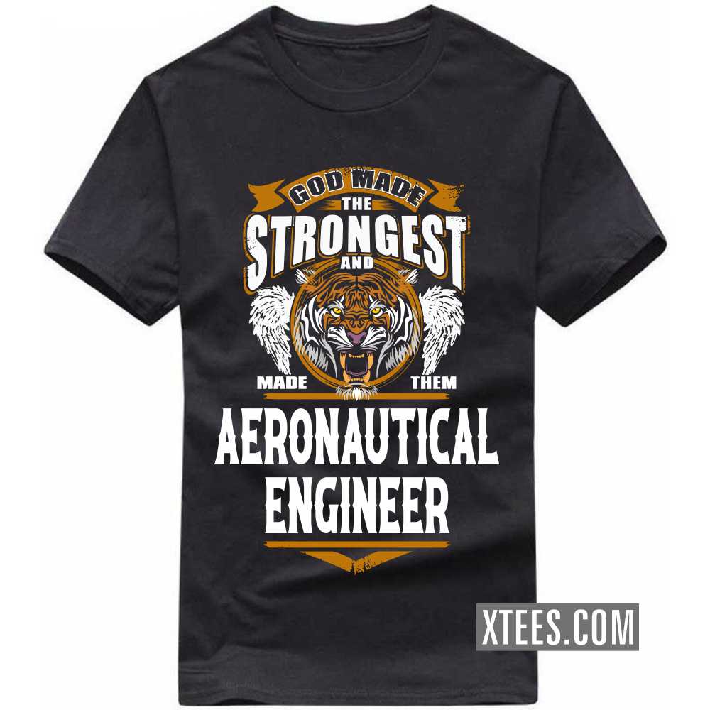 God Made The Strongest And Named Them AERONAUTICAL ENGINEER Profession T-shirt image
