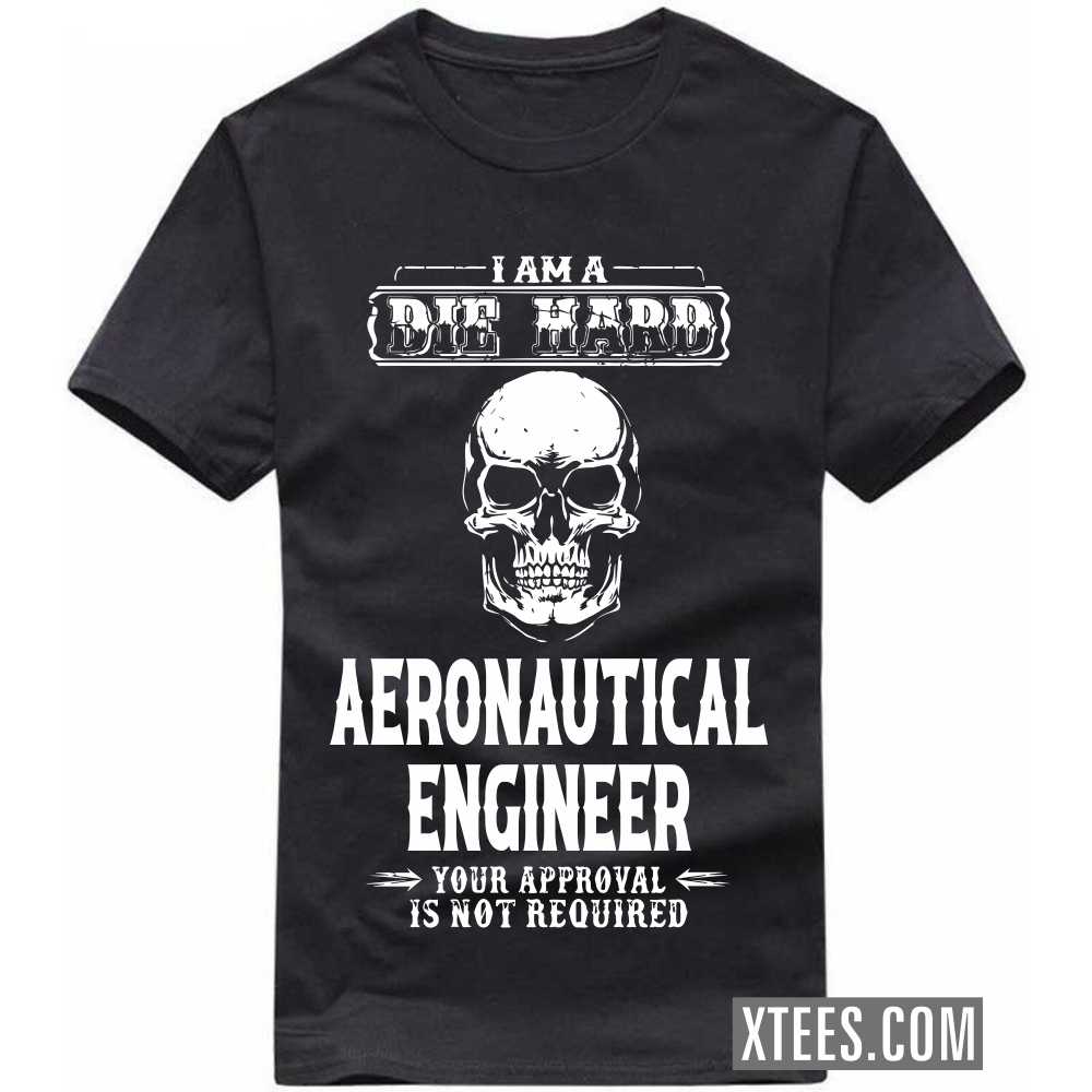 I Am A Die Hard AERONAUTICAL ENGINEER Your Approval Is Not Required Profession T-shirt image