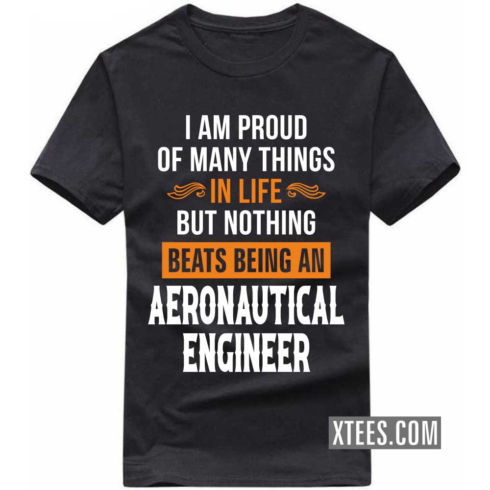 I Am Proud Of Many Things In Life But Nothing Beats Being A AERONAUTICAL ENGINEER Profession T-shirt image