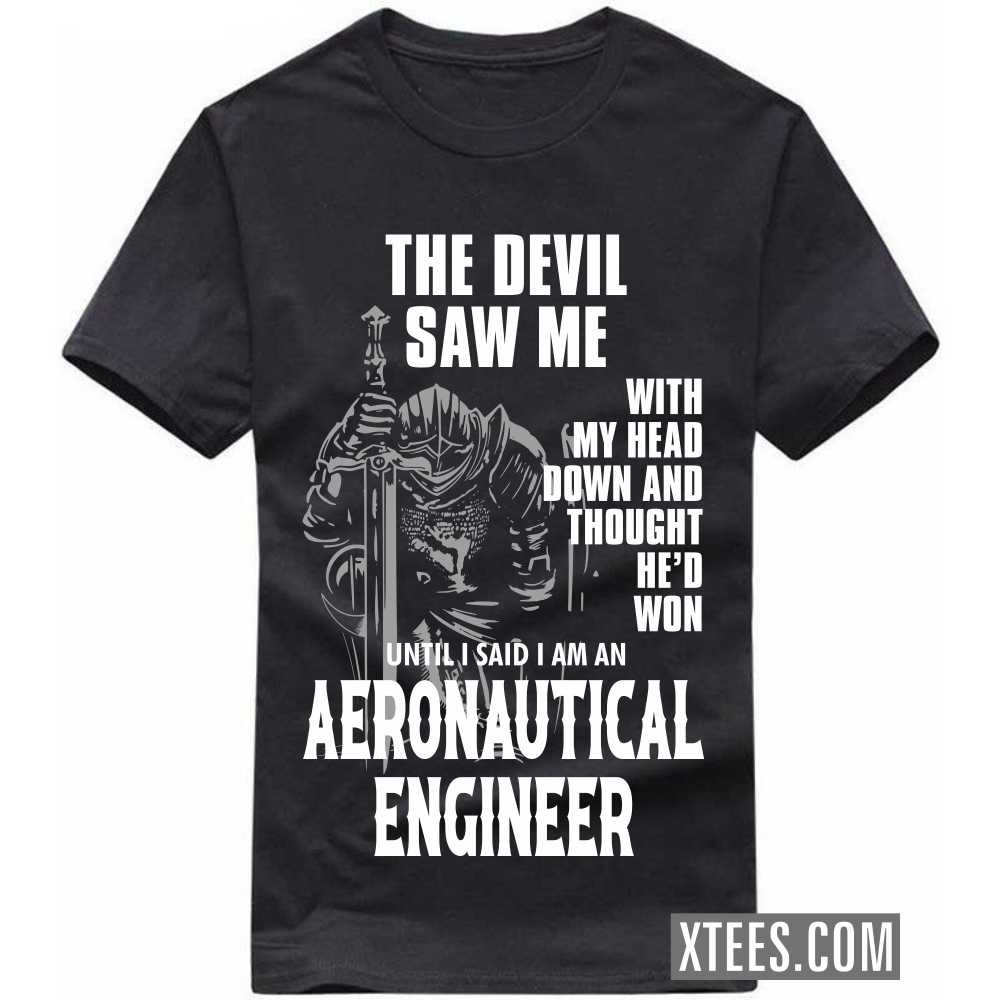 The Devil Saw Me My Head Down Thought He'd Won I Said I Am A AERONAUTICAL ENGINEER Profession T-shirt image