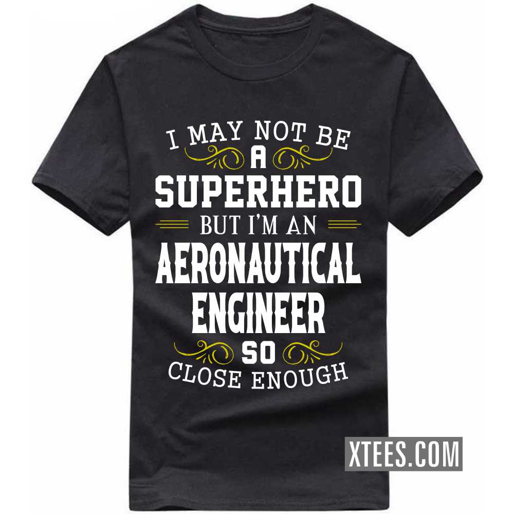 I May Not Be A Superhero But I'm A AERONAUTICAL ENGINEER So Close Enough Profession T-shirt image
