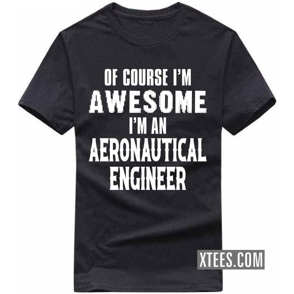 Of Course I'm Awesome I'm A AERONAUTICAL ENGINEER Profession T-shirt image