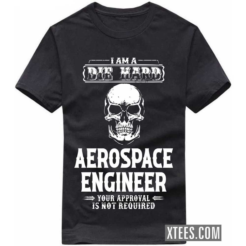 I Am A Die Hard AEROSPACE ENGINEER Your Approval Is Not Required Profession T-shirt image