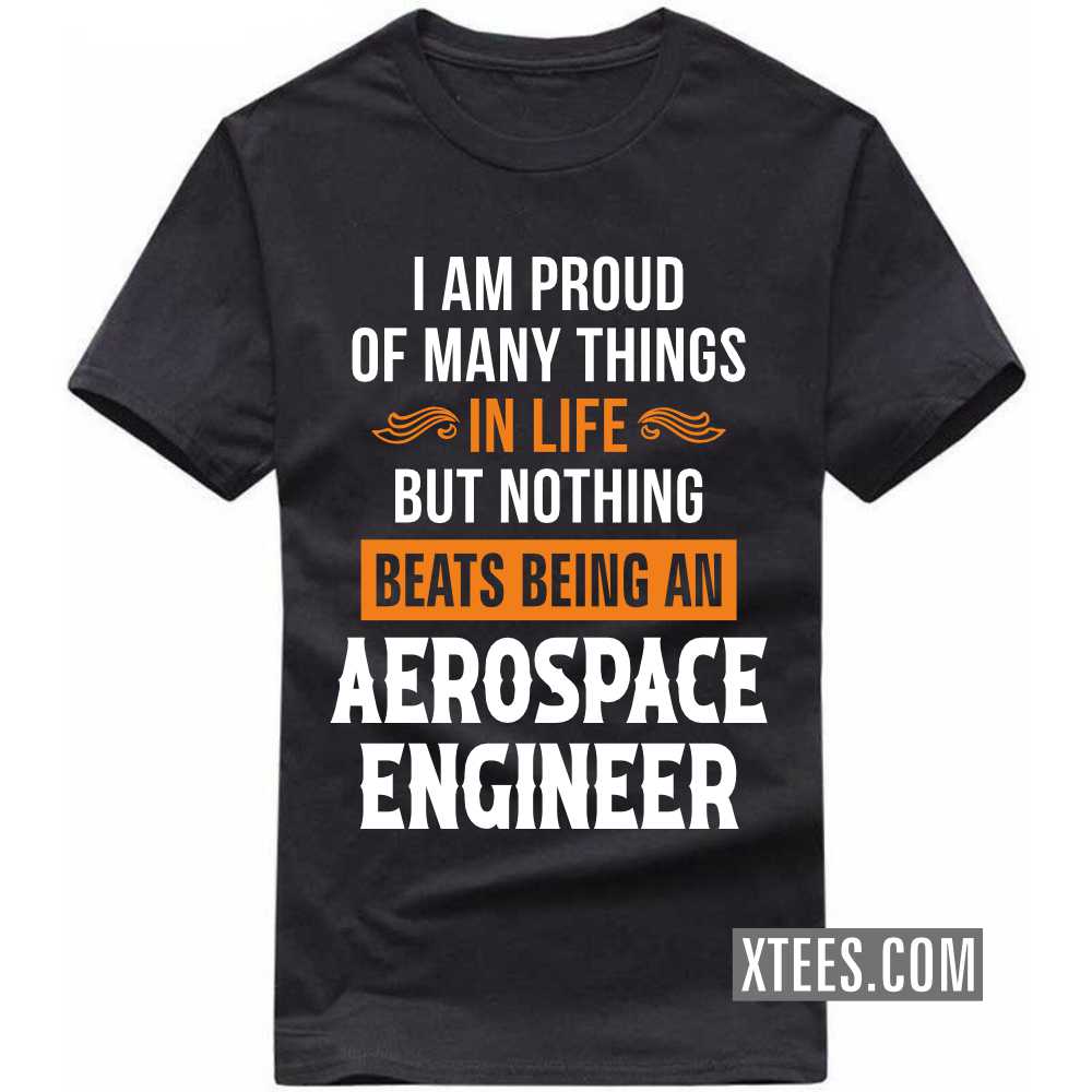 I Am Proud Of Many Things In Life But Nothing Beats Being A AEROSPACE ENGINEER Profession T-shirt image