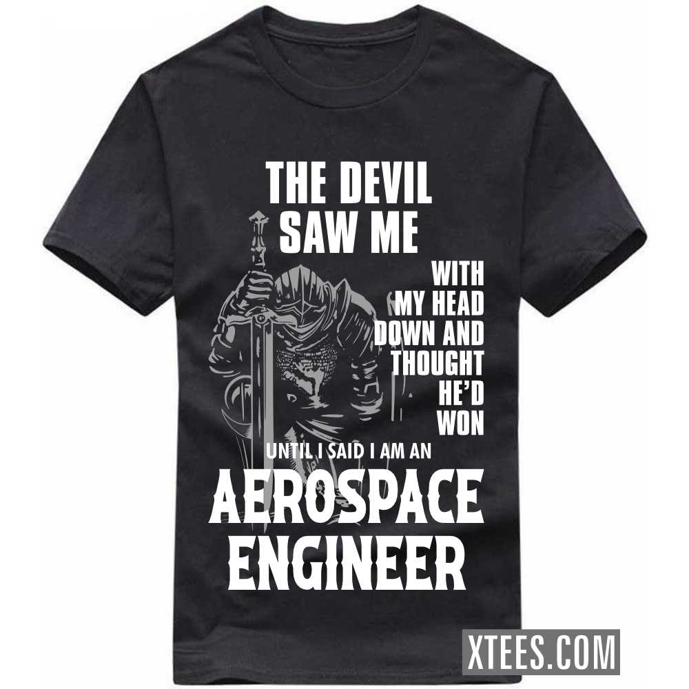 The Devil Saw Me My Head Down Thought He'd Won I Said I Am A AEROSPACE ENGINEER Profession T-shirt image