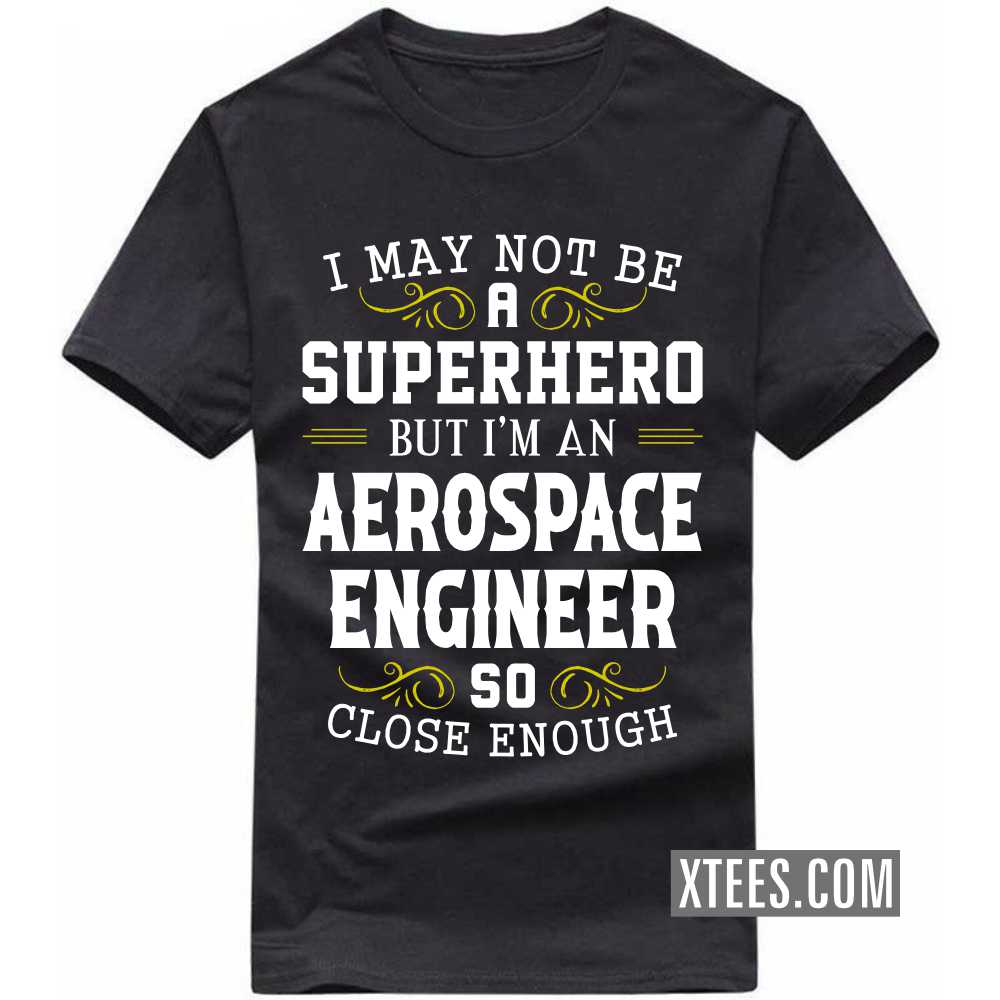 I May Not Be A Superhero But I'm A AEROSPACE ENGINEER So Close Enough Profession T-shirt image
