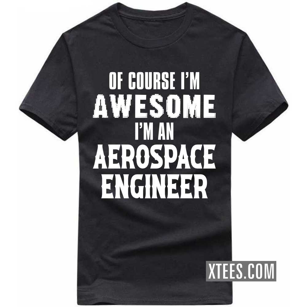 Of Course I'm Awesome I'm A AEROSPACE ENGINEER Profession T-shirt image