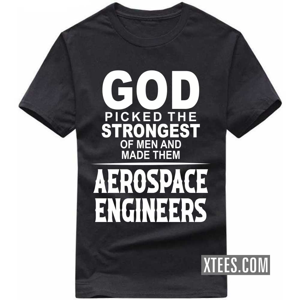 God Picked The Strongest Of Men And Made Them AEROSPACE ENGINEERs Profession T-shirt image