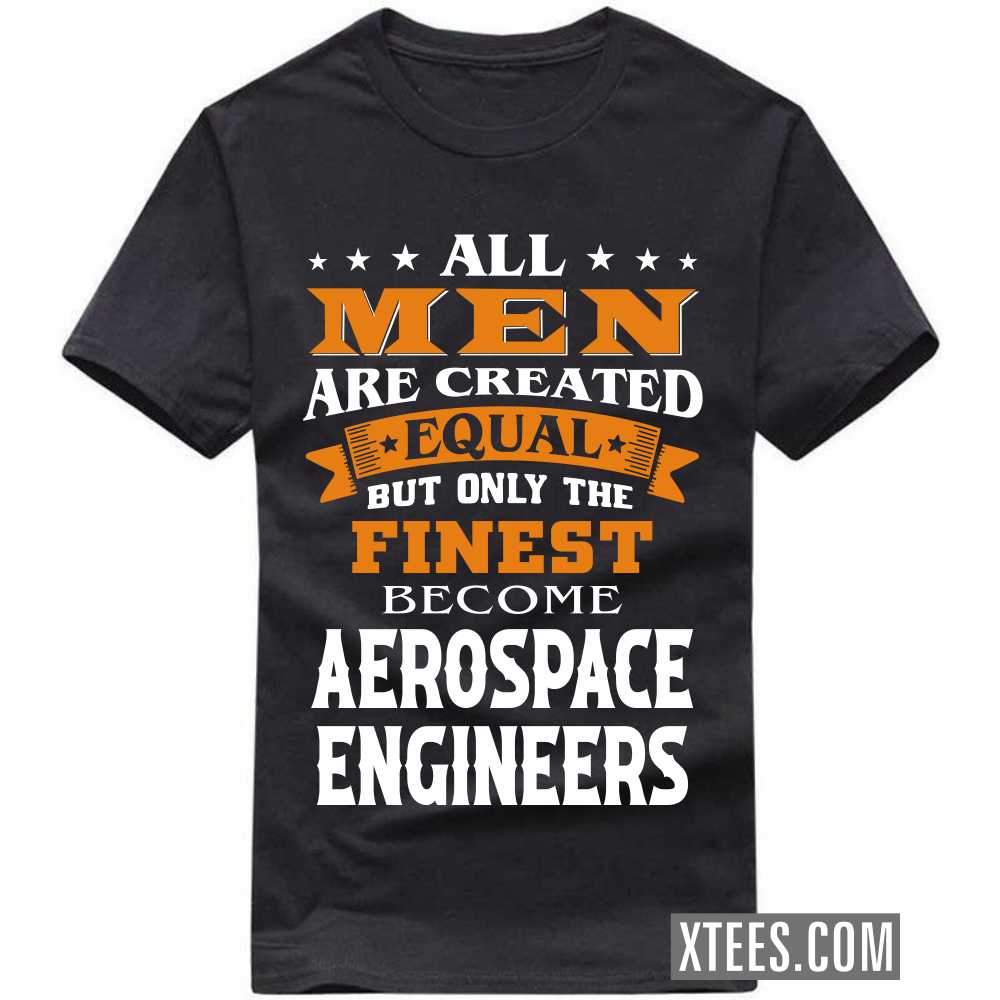 All Men Are Created Equal But Only The Finest Become AEROSPACE ENGINEERs Profession T-shirt image