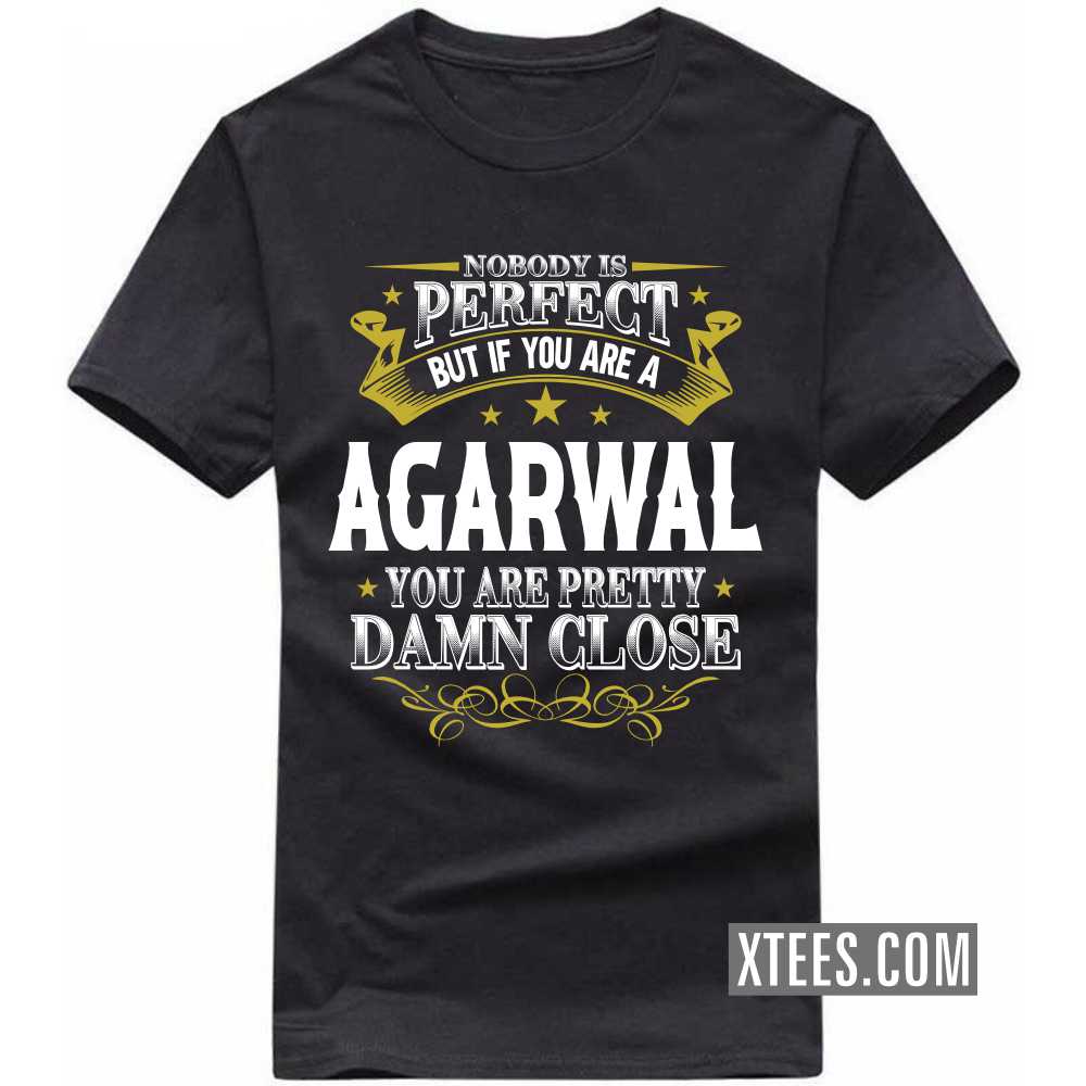 Nobody Is Perfect But If You Are A AGARWAL You Are Pretty Damn Close Caste Name T-shirt image