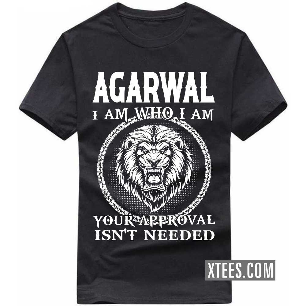 AGARWAL I Am Who I Am Your Approval Isn't Needed Caste Name T-shirt image