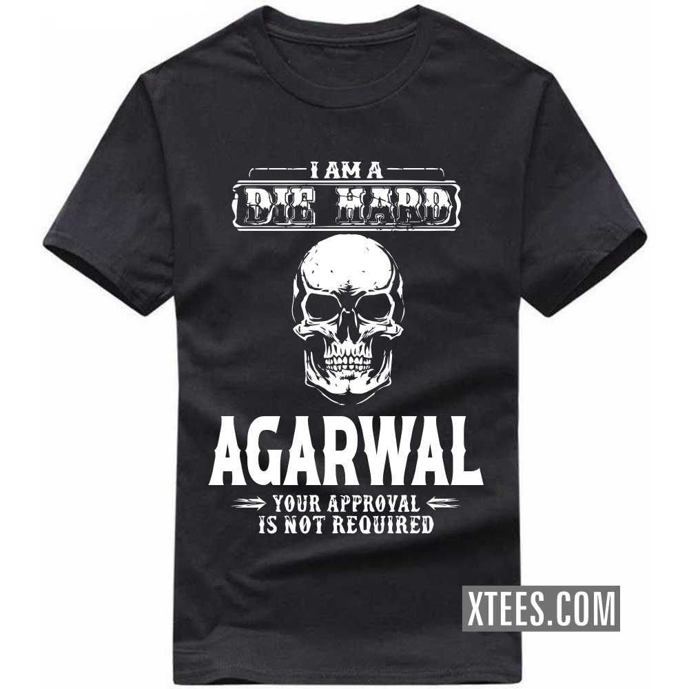 I Am A Die Hard AGARWAL Your Approval Is Not Required Caste Name T-shirt image