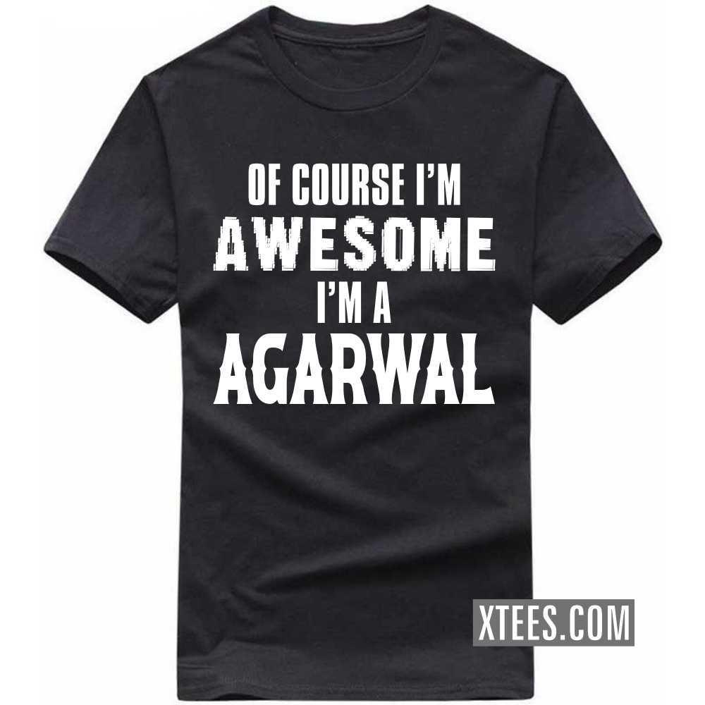 Of Course I'm Awesome I'm A AGARWAL Caste Name T-shirt image