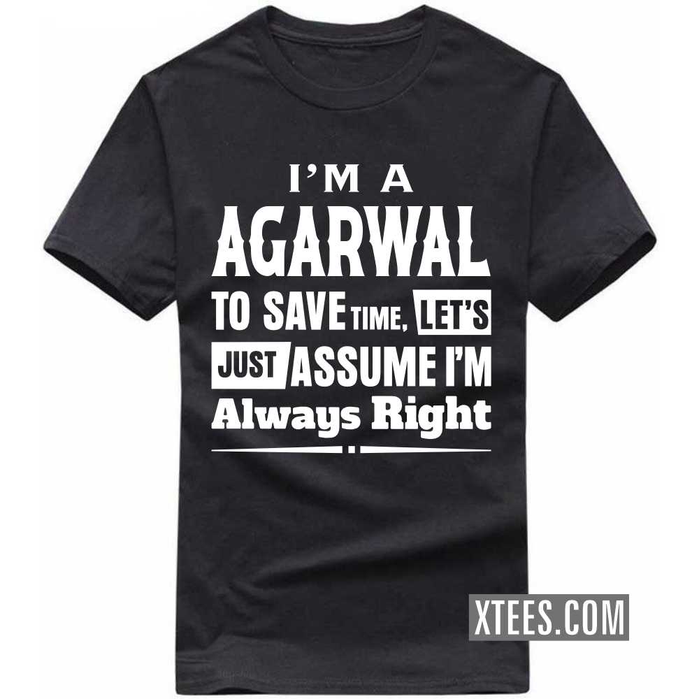 I'm A AGARWAL To Save Time, Let's Just Assume I'm Always Right Caste Name T-shirt image