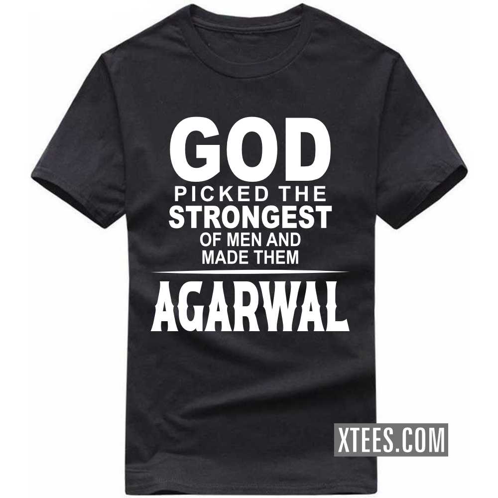God Picked The Strongest Of Men And Made Them AGARWALs Caste Name T-shirt image