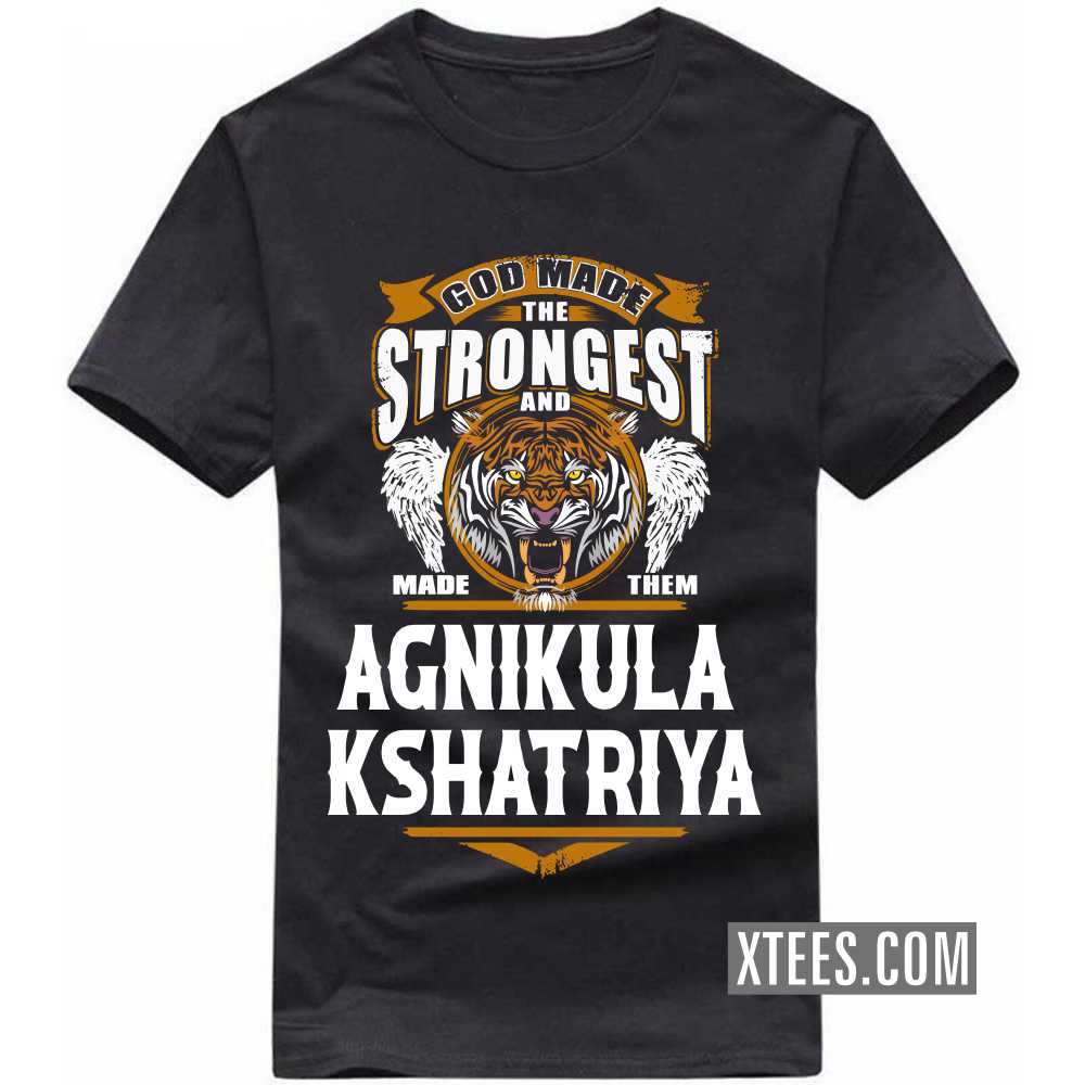 God Made The Strongest And Named Them AGNIKULA KSHATRIYA Caste Name T-shirt image