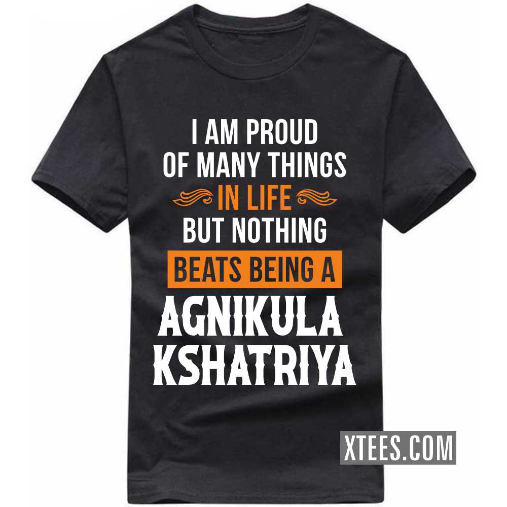 I Am Proud Of Many Things In Life But Nothing Beats Being A AGNIKULA KSHATRIYA Caste Name T-shirt image