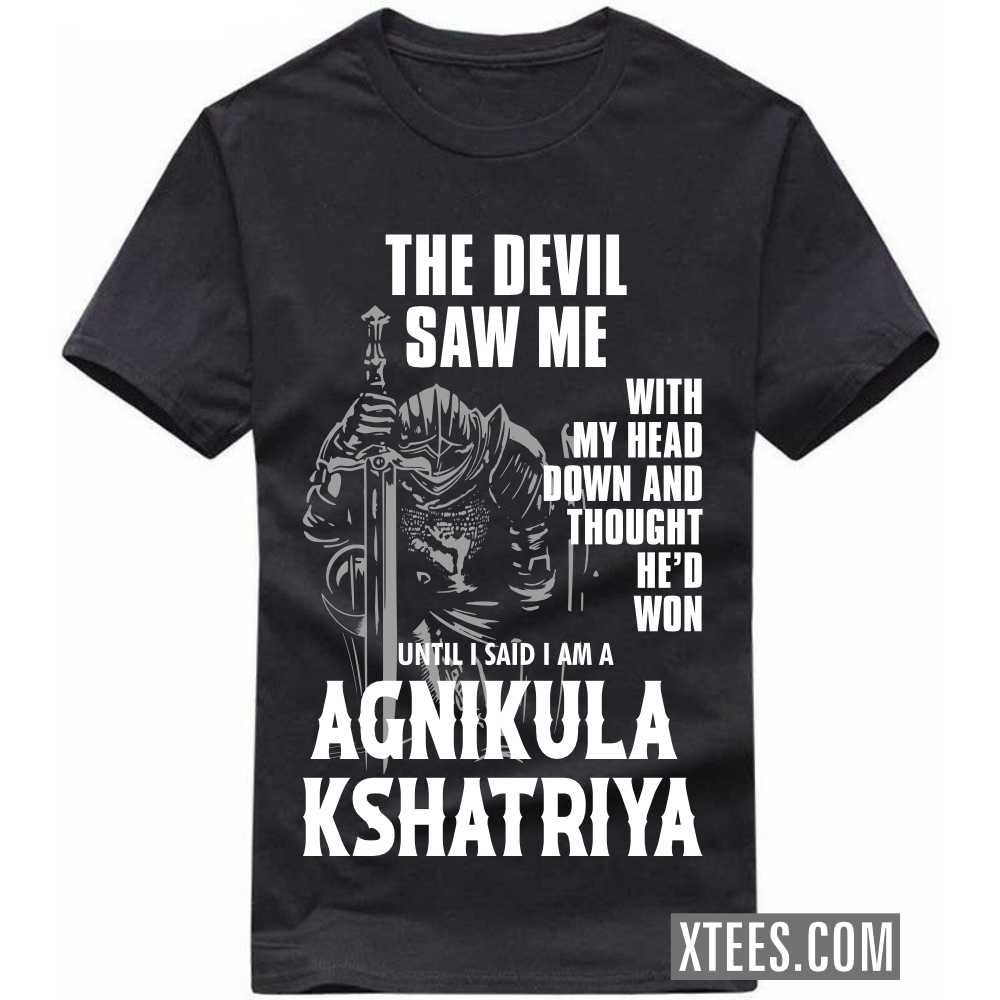 The Devil Saw Me With My Head Down And Thought He'd Won Until I Said I Am A AGNIKULA KSHATRIYA Caste Name T-shirt image