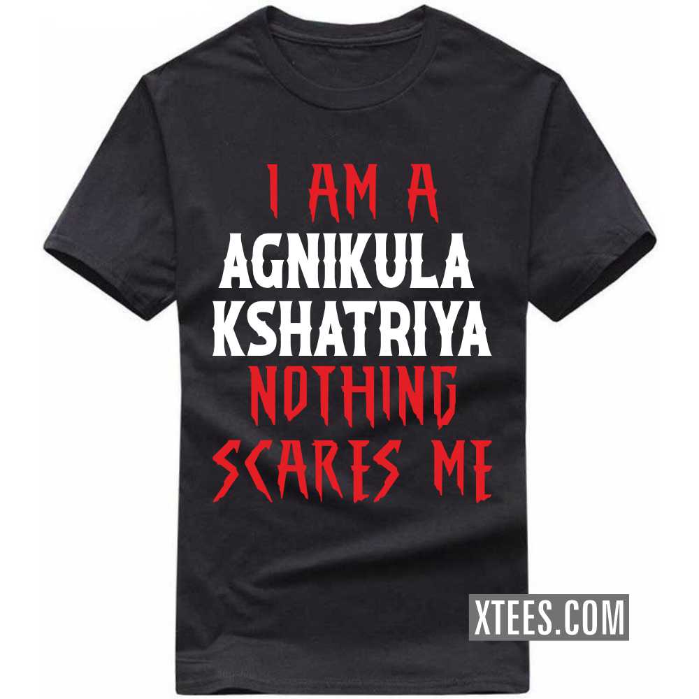 I Am A AGNIKULA KSHATRIYA Nothing Scares Me Caste Name T-shirt image