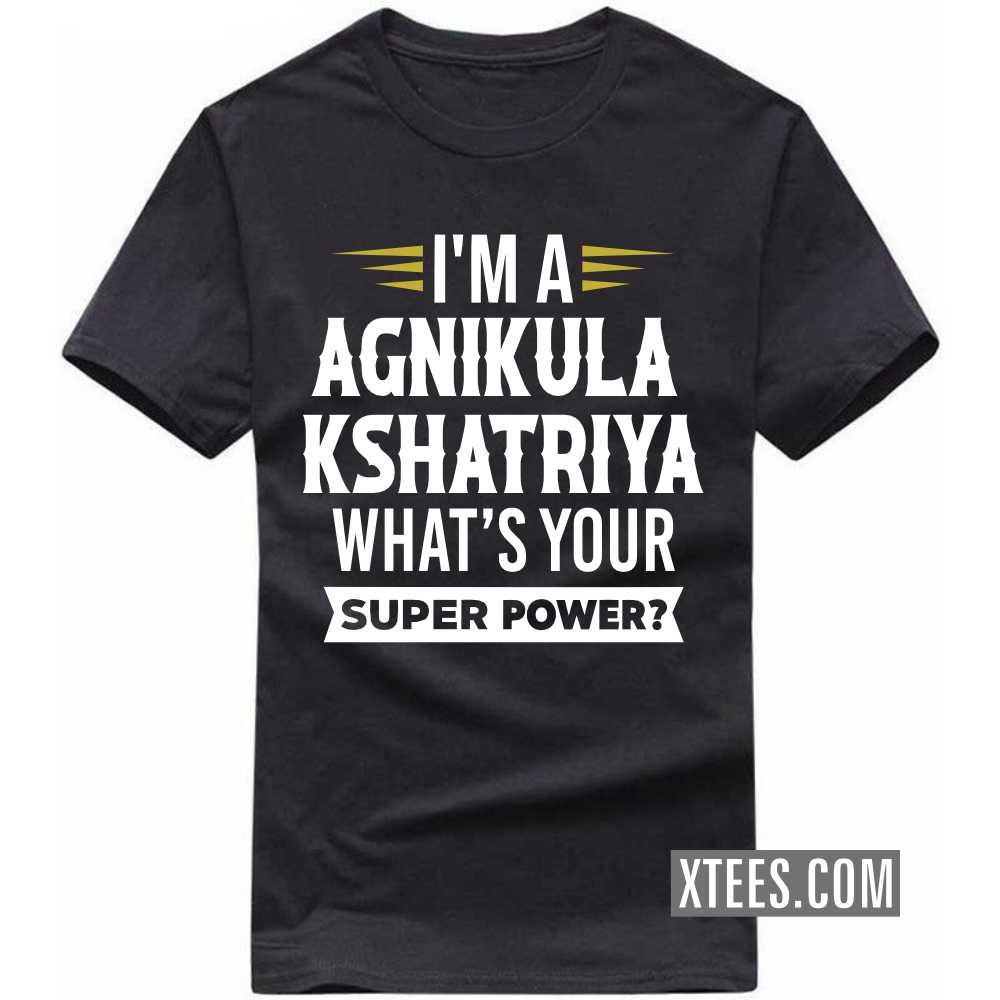 I'm A AGNIKULA KSHATRIYA What's Your Super Power? Caste Name T-shirt image
