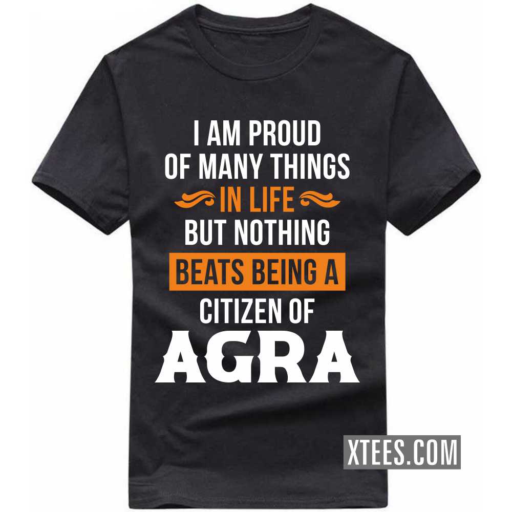 I Am Proud Of Many Things In Life But Nothing Beats Being A Citizen Of Agra India City T-shirt image