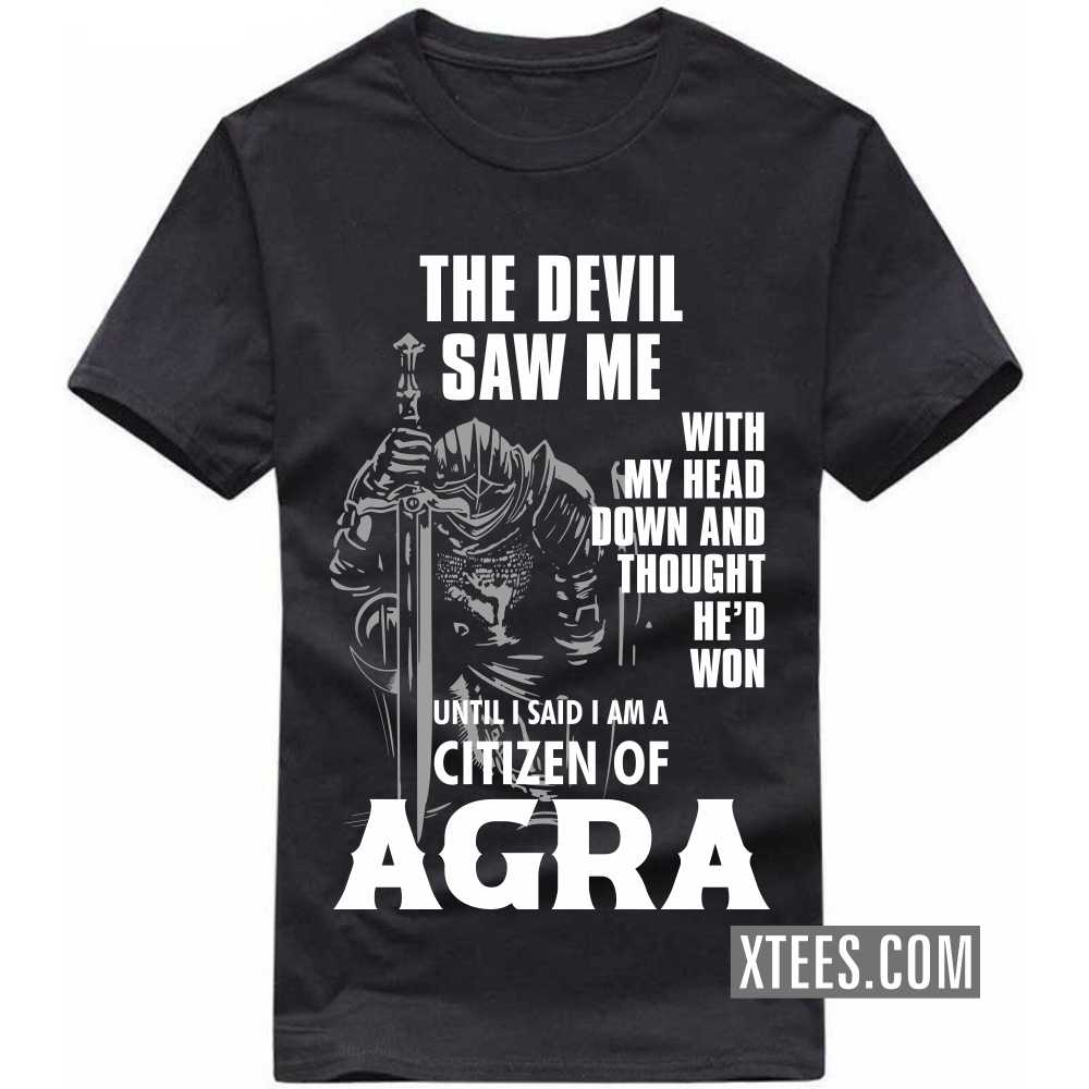 The Devil Saw Me With My Head Down And Thought He'd Won Until I Said I Am A Citizen Of Agra India City T-shirt image