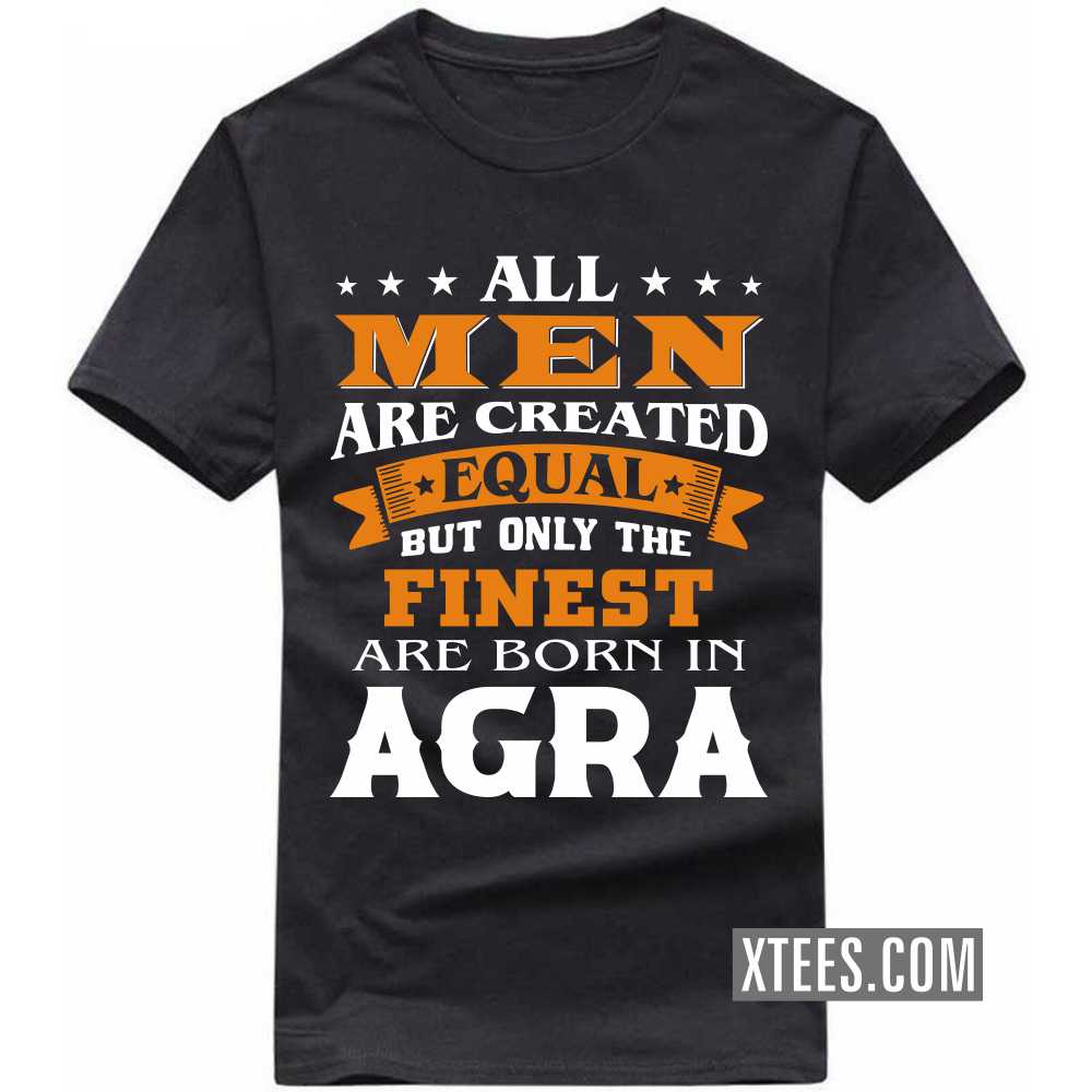 All Men Are Created Equal But Only The Finest Are Born In Agra India City T-shirt image