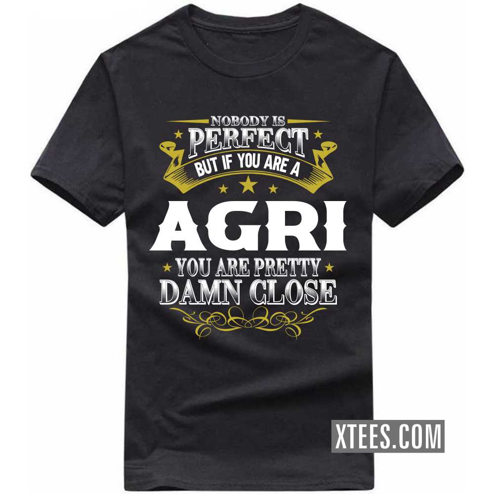 Nobody Is Perfect But If You Are A AGRI You Are Pretty Damn Close Caste Name T-shirt image