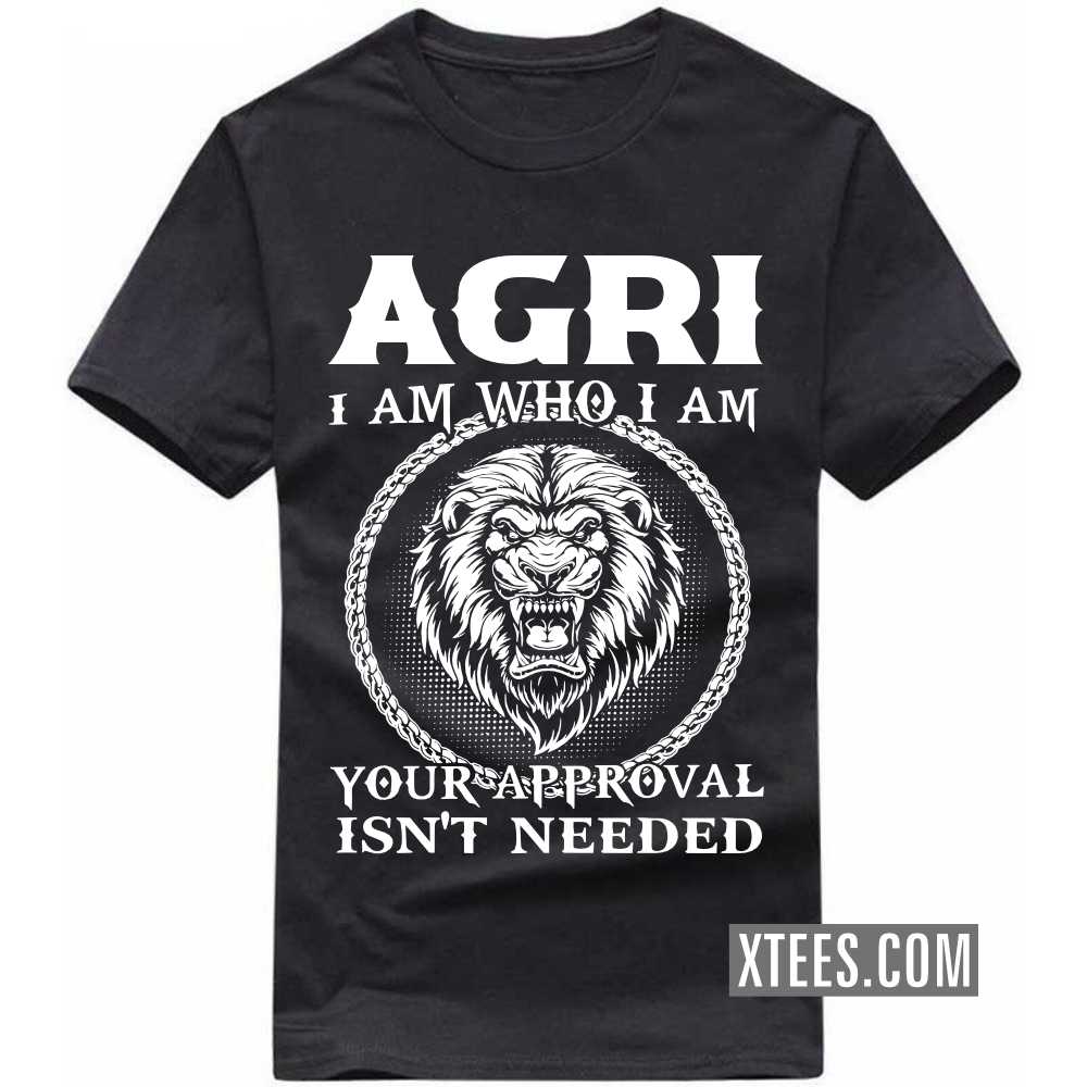 AGRI I Am Who I Am Your Approval Isn't Needed Caste Name T-shirt image