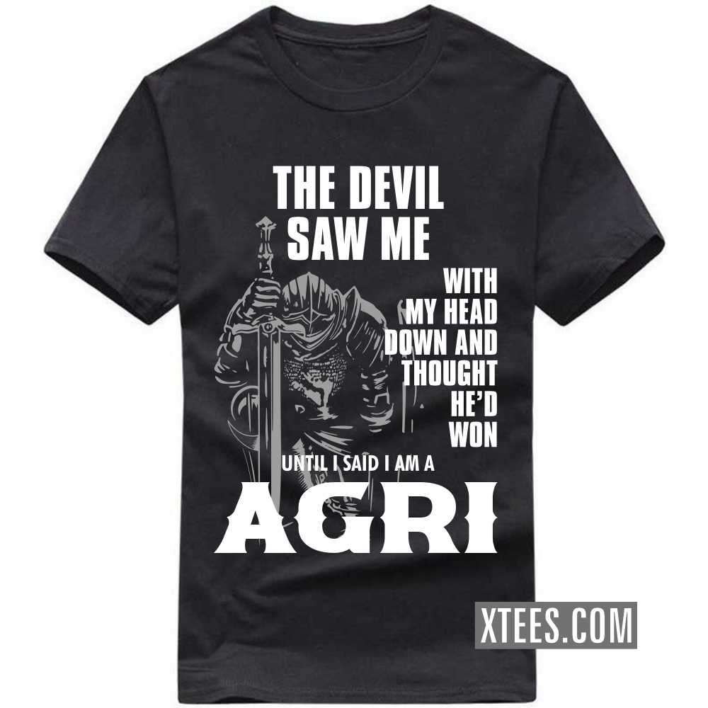 The Devil Saw Me With My Head Down And Thought He'd Won Until I Said I Am A AGRI Caste Name T-shirt image