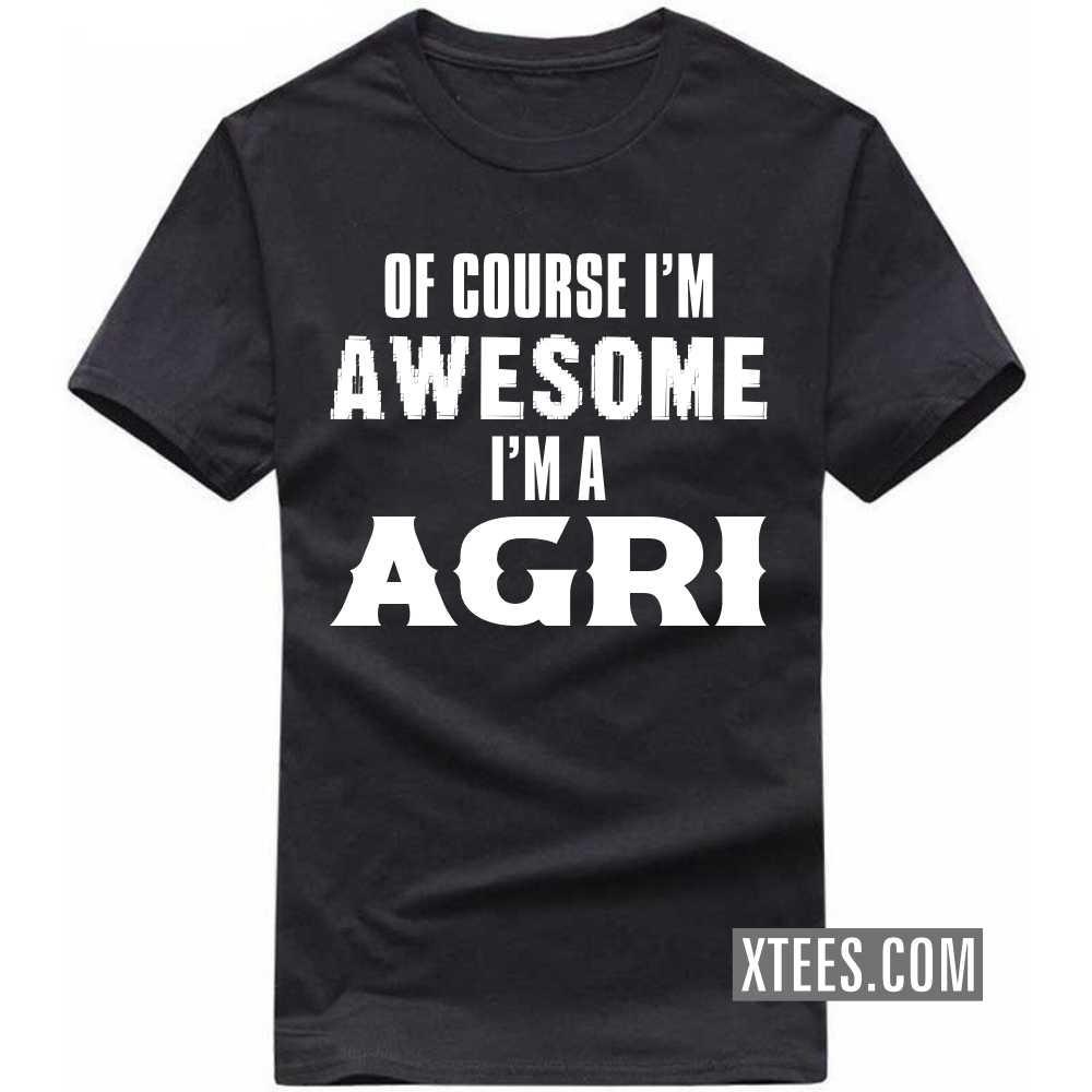 Of Course I'm Awesome I'm A AGRI Caste Name T-shirt image