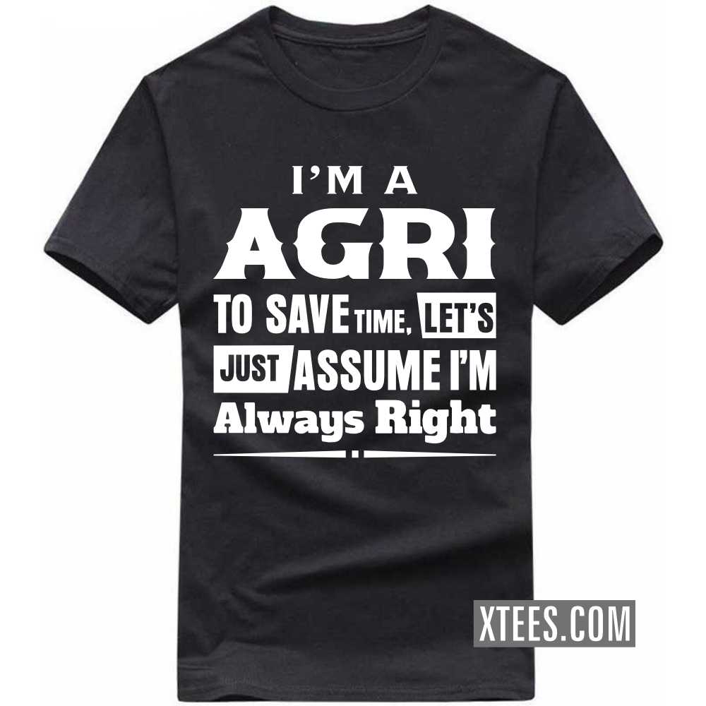 I'm A AGRI To Save Time, Let's Just Assume I'm Always Right Caste Name T-shirt image