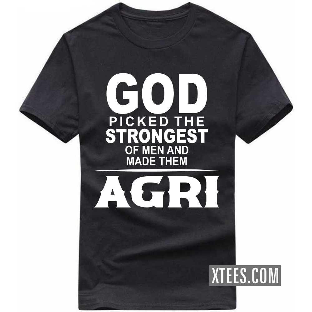 God Picked The Strongest Of Men And Made Them AGRIs Caste Name T-shirt image