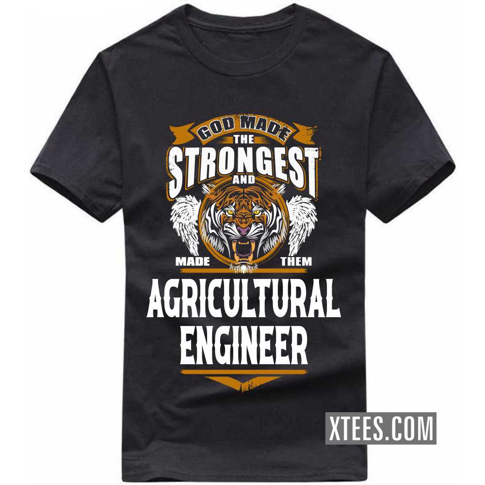God Made The Strongest And Named Them AGRICULTURAL ENGINEER Profession T-shirt image