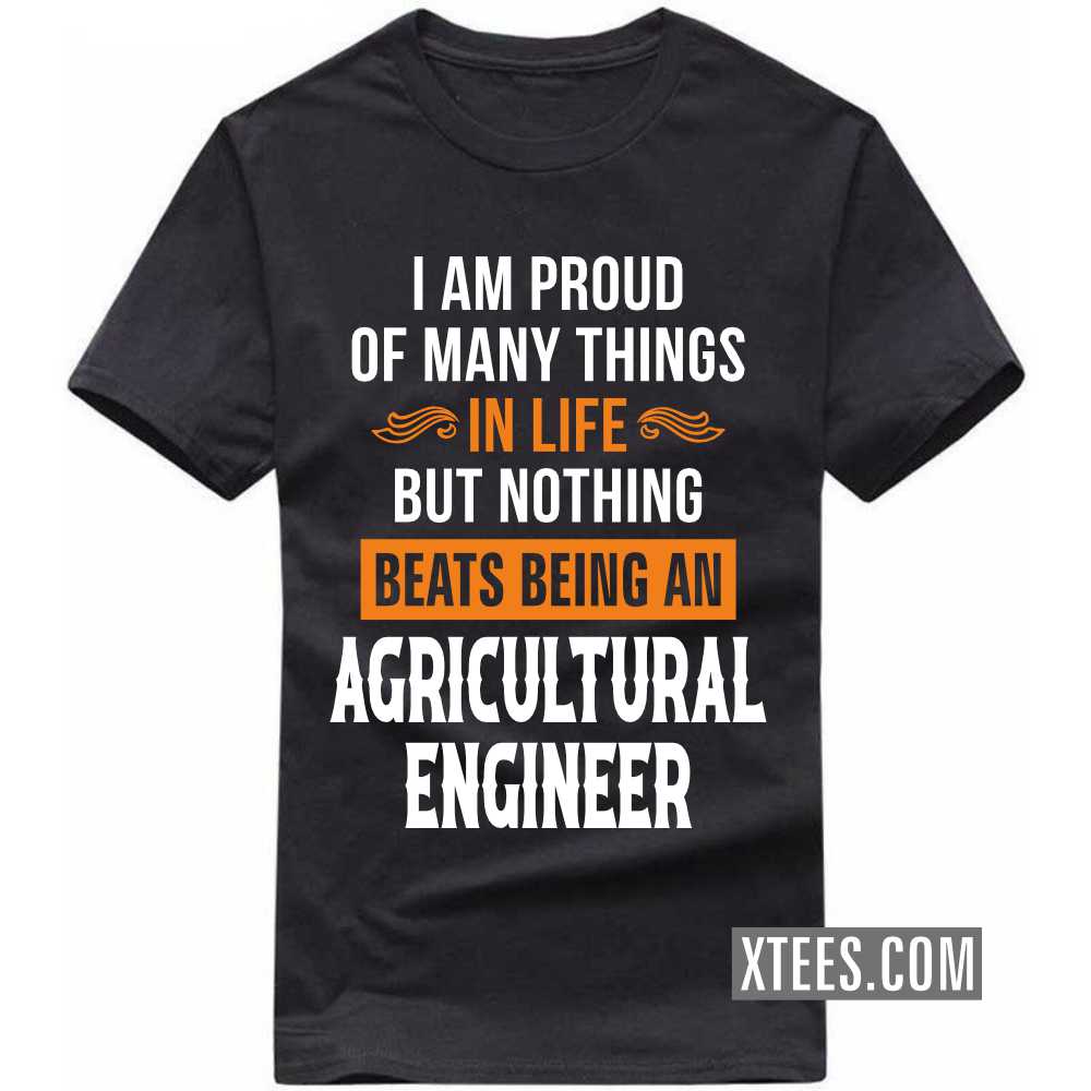 I Am Proud Of Many Things In Life But Nothing Beats Being A AGRICULTURAL ENGINEER Profession T-shirt image