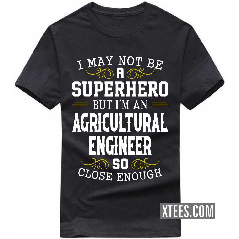 I May Not Be A Superhero But I'm A AGRICULTURAL ENGINEER So Close Enough Profession T-shirt image