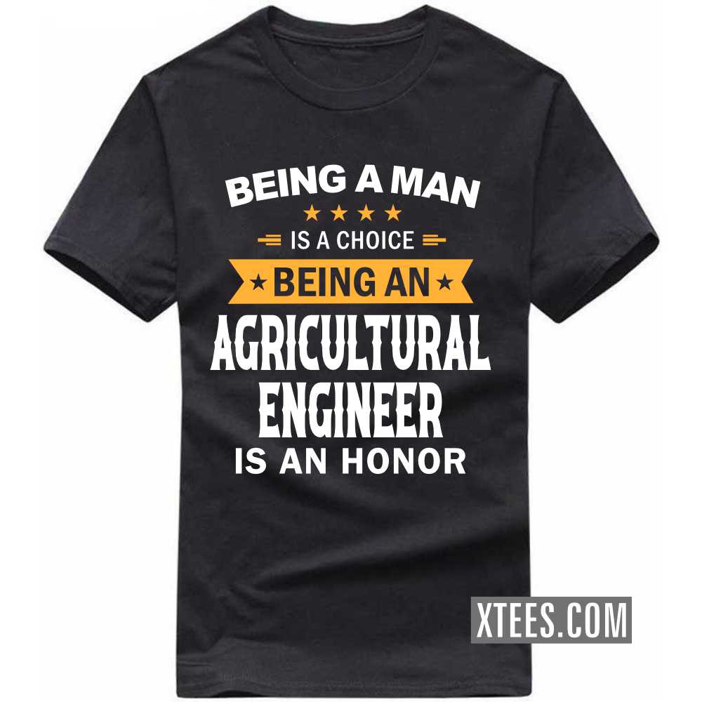 Being A Man Is A Choice Being A AGRICULTURAL ENGINEER Is An Honor Profession T-shirt image