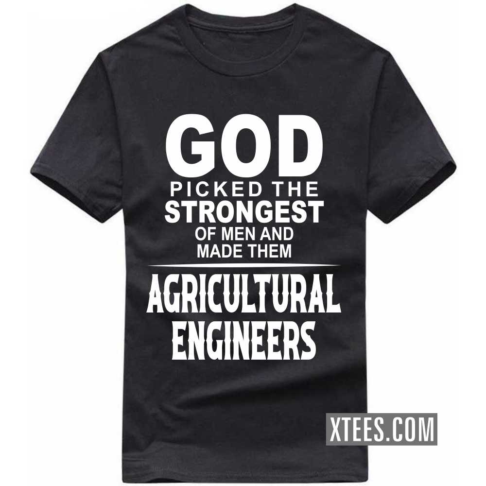 God Picked The Strongest Of Men And Made Them AGRICULTURAL ENGINEERs Profession T-shirt image
